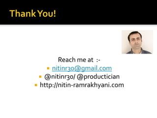 Reach me at : nitinr30@gmail.com
 @nitinr30/ @productician
 http://nitin-ramrakhyani.com

 