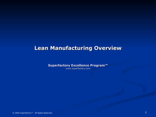 Lean Manufacturing Overview Superfactory Excellence Program™ www.superfactory.com 