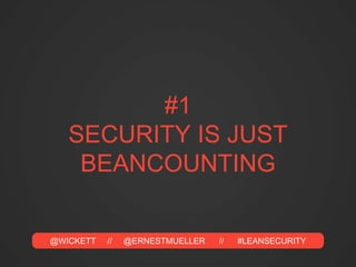 @WICKETT // @ERNESTMUELLER // #LEANSECURITY
#1
SECURITY IS JUST
BEANCOUNTING
 