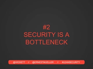 @WICKETT // @ERNESTMUELLER // #LEANSECURITY
#2
SECURITY IS A
BOTTLENECK
 