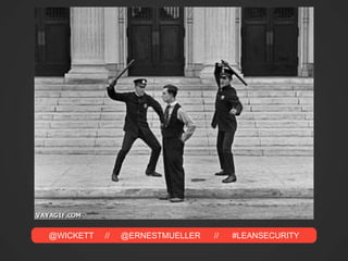 @WICKETT // @ERNESTMUELLER // #LEANSECURITY
 