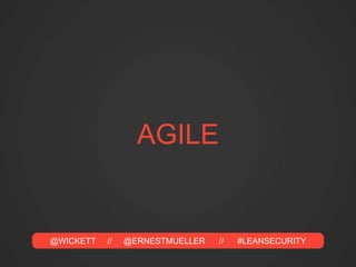 @WICKETT // @ERNESTMUELLER // #LEANSECURITY
AGILE
 