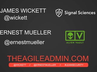 @WICKETT // @ERNESTMUELLER // #LEANSECURITY
ERNEST MUELLER
JAMES WICKETT
@wickett
@ernestmueller
THEAGILEADMIN.COM
 