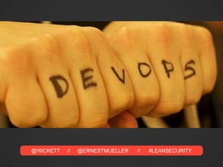 @WICKETT // @ERNESTMUELLER // #LEANSECURITY
 