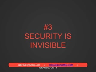 @ERNESTMUELLER // THEAGILEADMIN.COM //
#LEANSECURITY
#3
SECURITY IS
INVISIBLE
 