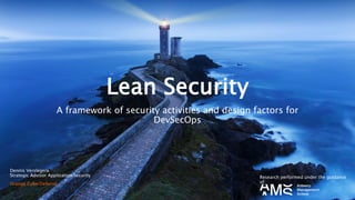 Lean Security
A framework of security activities and design factors for
DevSecOps
Research performed under the guidance
of:
Dennis Verslegers
Strategic Advisor Application Security
Orange CyberDefense
 