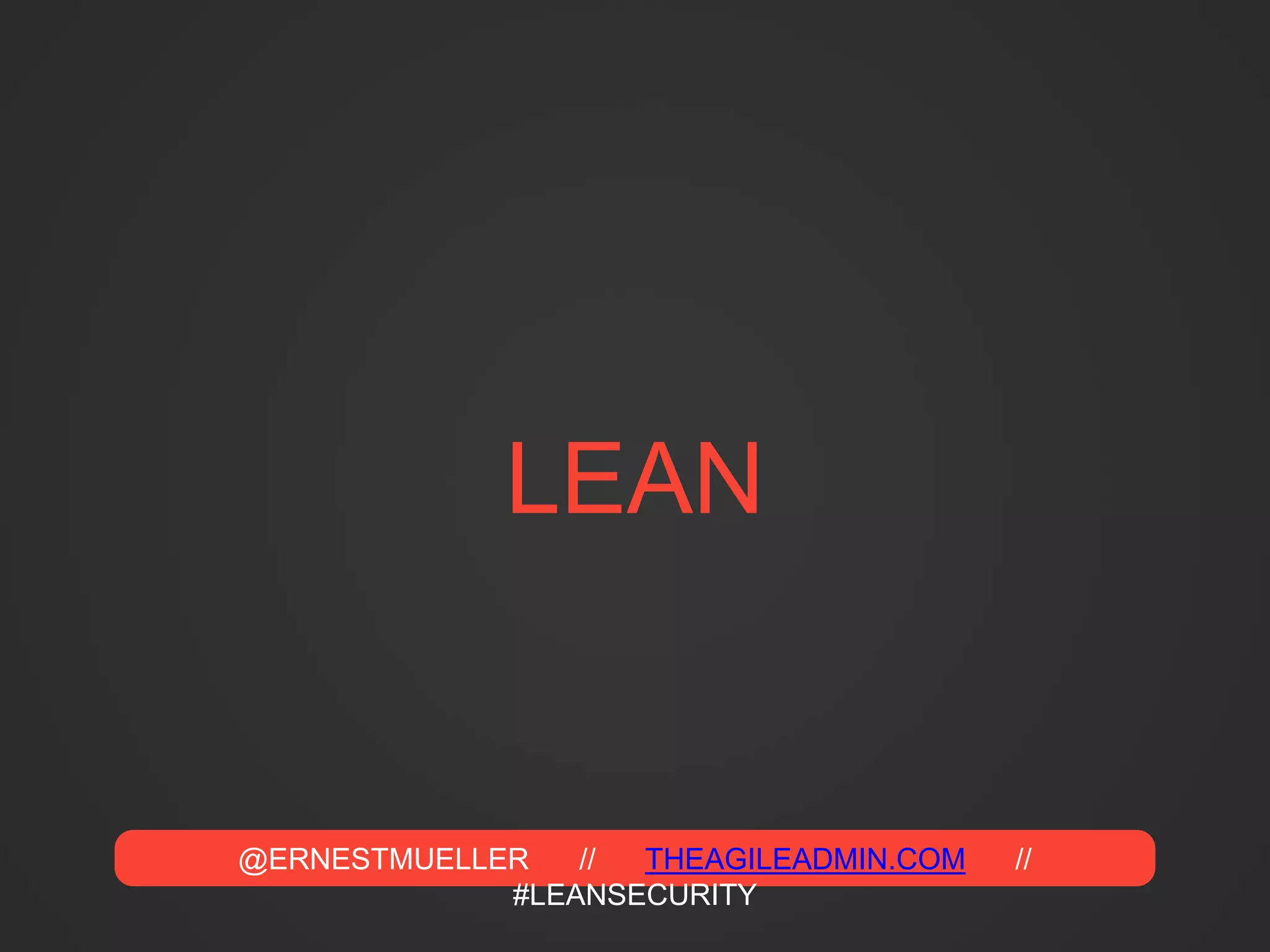 @ERNESTMUELLER // THEAGILEADMIN.COM //
#LEANSECURITY
LEAN
 