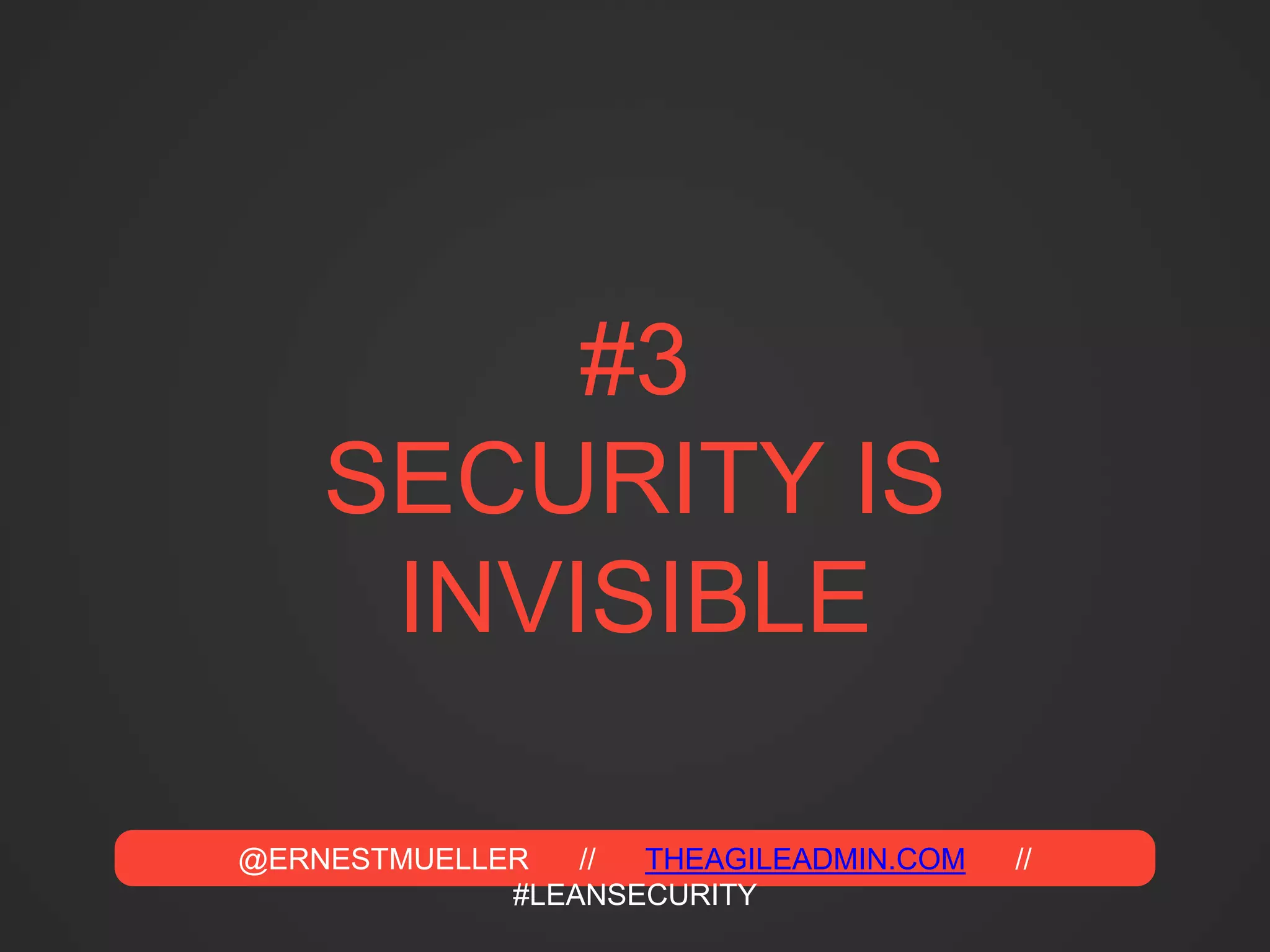 @ERNESTMUELLER // THEAGILEADMIN.COM //
#LEANSECURITY
#3
SECURITY IS
INVISIBLE
 