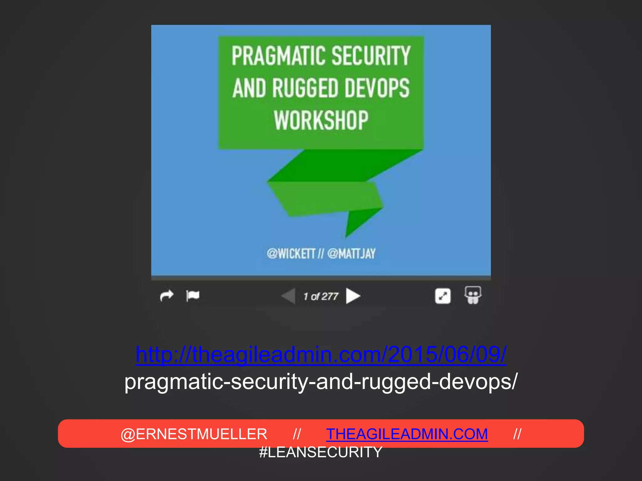 @ERNESTMUELLER // THEAGILEADMIN.COM //
#LEANSECURITY
http://theagileadmin.com/2015/06/09/
pragmatic-security-and-rugged-devops/
 