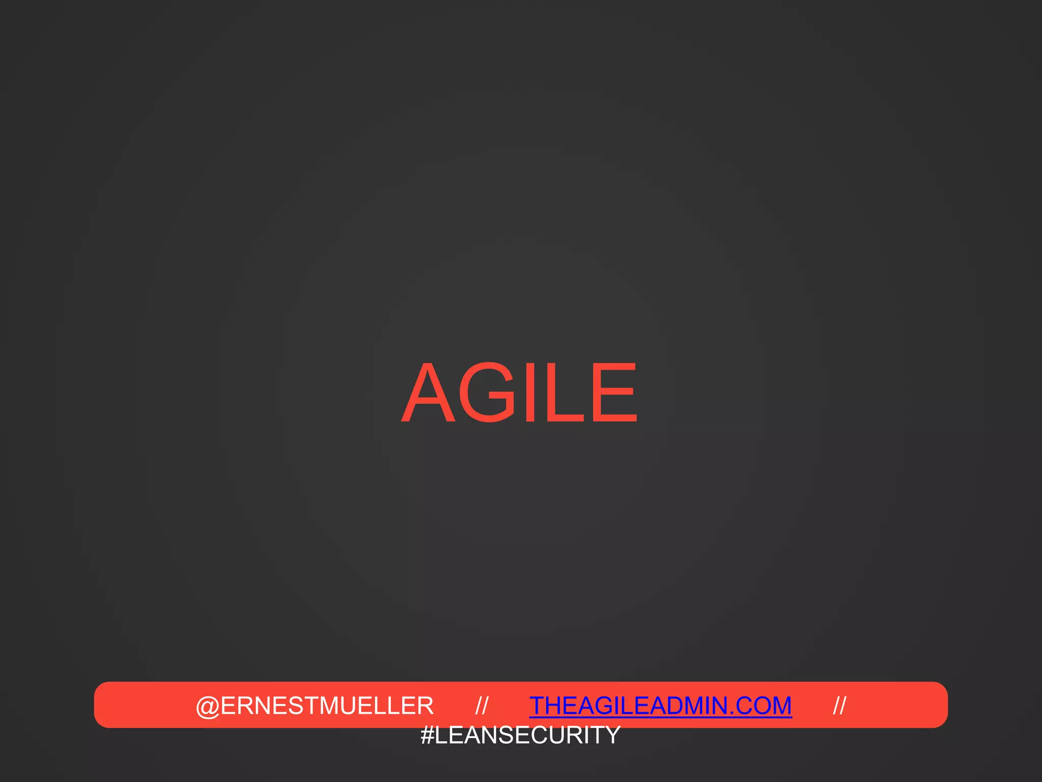@ERNESTMUELLER // THEAGILEADMIN.COM //
#LEANSECURITY
AGILE
 