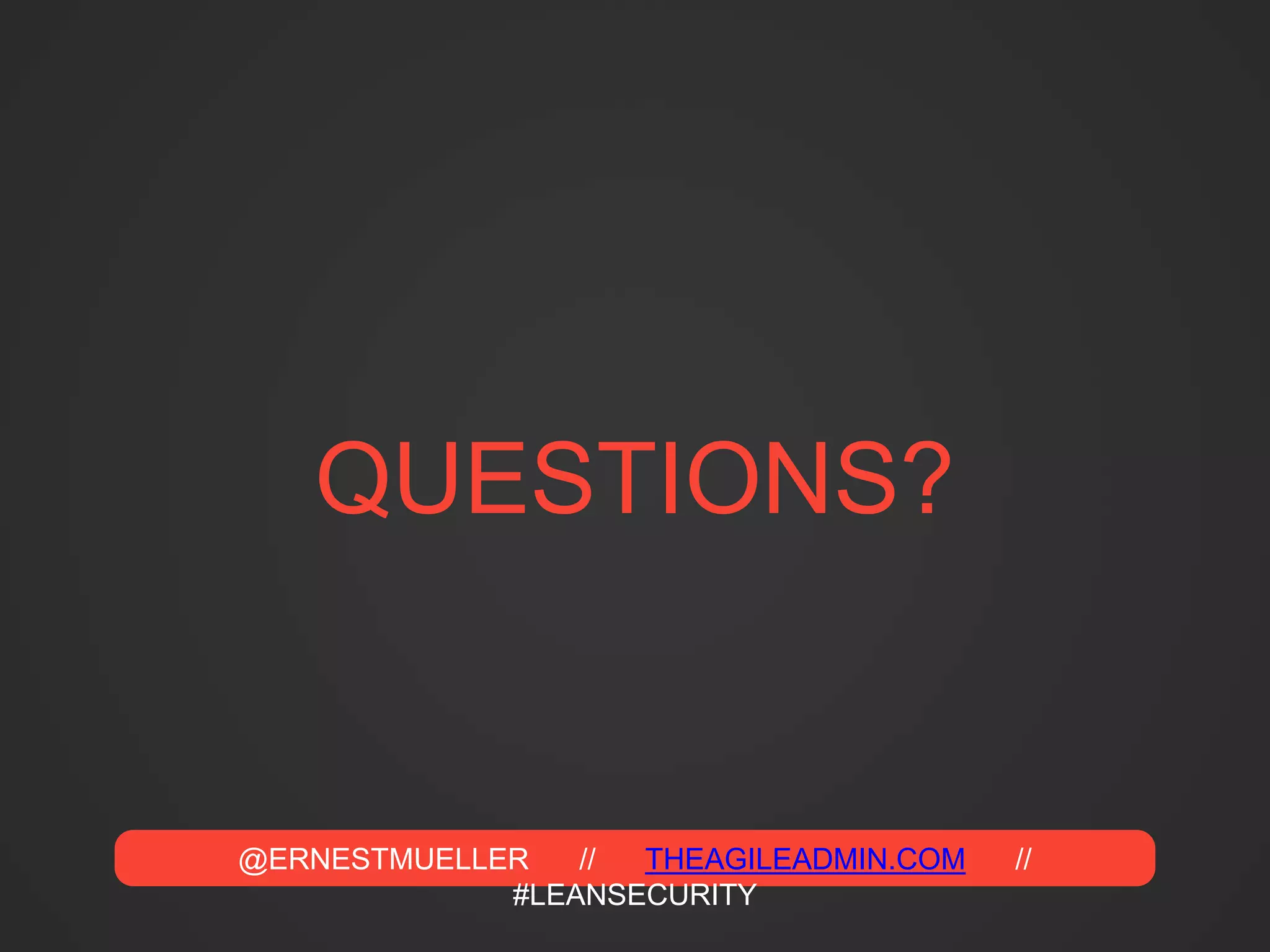 @ERNESTMUELLER // THEAGILEADMIN.COM //
#LEANSECURITY
QUESTIONS?
 