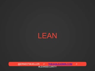 @ERNESTMUELLER // THEAGILEADMIN.COM //
#LEANSECURITY
LEAN
 
