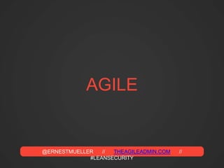 @ERNESTMUELLER // THEAGILEADMIN.COM //
#LEANSECURITY
AGILE
 