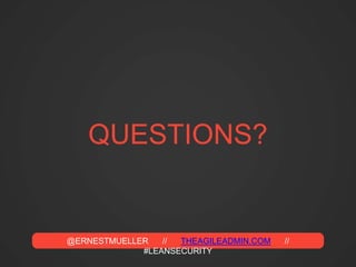 @ERNESTMUELLER // THEAGILEADMIN.COM //
#LEANSECURITY
QUESTIONS?
 