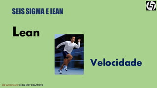 SEIS SIGMA E LEAN 
Lean 
XII WORKSHOP LEAN BEST PRACTICES 
Velocidade 
 