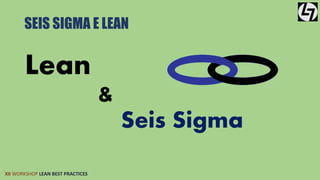 SEIS SIGMA E LEAN 
Lean 
XII WORKSHOP LEAN BEST PRACTICES 
& 
Seis Sigma 
