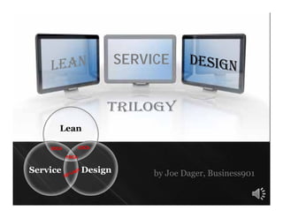 SERVICE
by Joe Dager, Business901
Lean
DesignService
EDCASDCA
PDCA
 