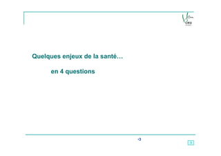 Quelques enjeux de la santé…

     en 4 questions




                               •3
                                    3
 
