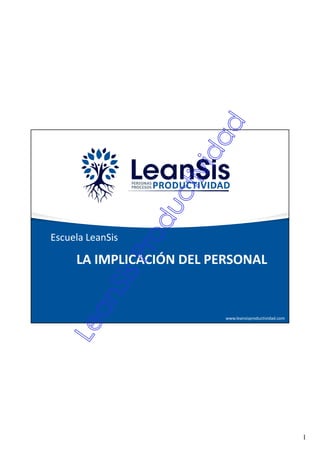 1
www.leansisproductividad.com
Escuela LeanSis
LA IMPLICACIÓN DEL PERSONAL
 