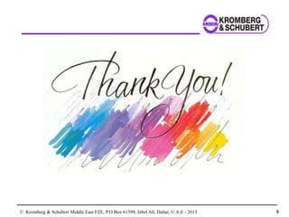 © Kromberg & Schubert Middle East FZE, P.O.Box 61399, Jebel Ali, Dubai, U.A.E - 2013 9
 