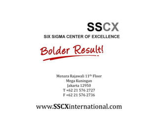 Menara Rajawali 11th Floor
          Mega Kuningan
          Jakarta 12950
        T +62 21 576 2727
        F +62 21 576 2736


www.SSCXinternational.com
 