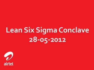 Lean Six Sigma Conclave
      28-05-2012
 