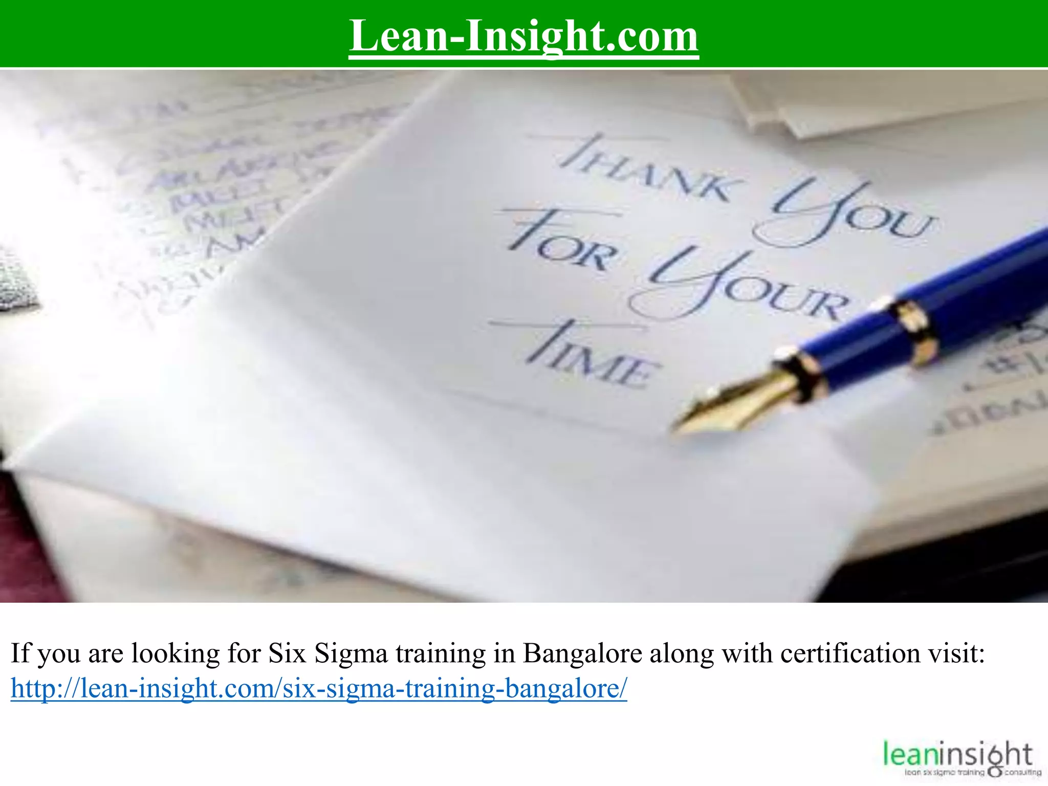 15
Lean-Insight.com
If you are looking for Six Sigma training in Bangalore along with certification visit:
http://lean-insight.com/six-sigma-training-bangalore/
 
