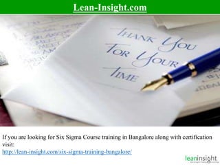12
Lean-Insight.com
If you are looking for Six Sigma Course training in Bangalore along with certification
visit:
http://lean-insight.com/six-sigma-training-bangalore/
 