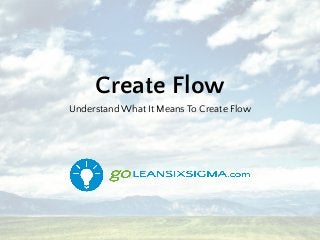 Create Flow
Understand What It Means To Create Flow
 