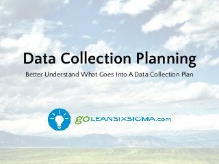 Data Collection Planning
Better Understand What Goes Into A Data Collection Plan
 