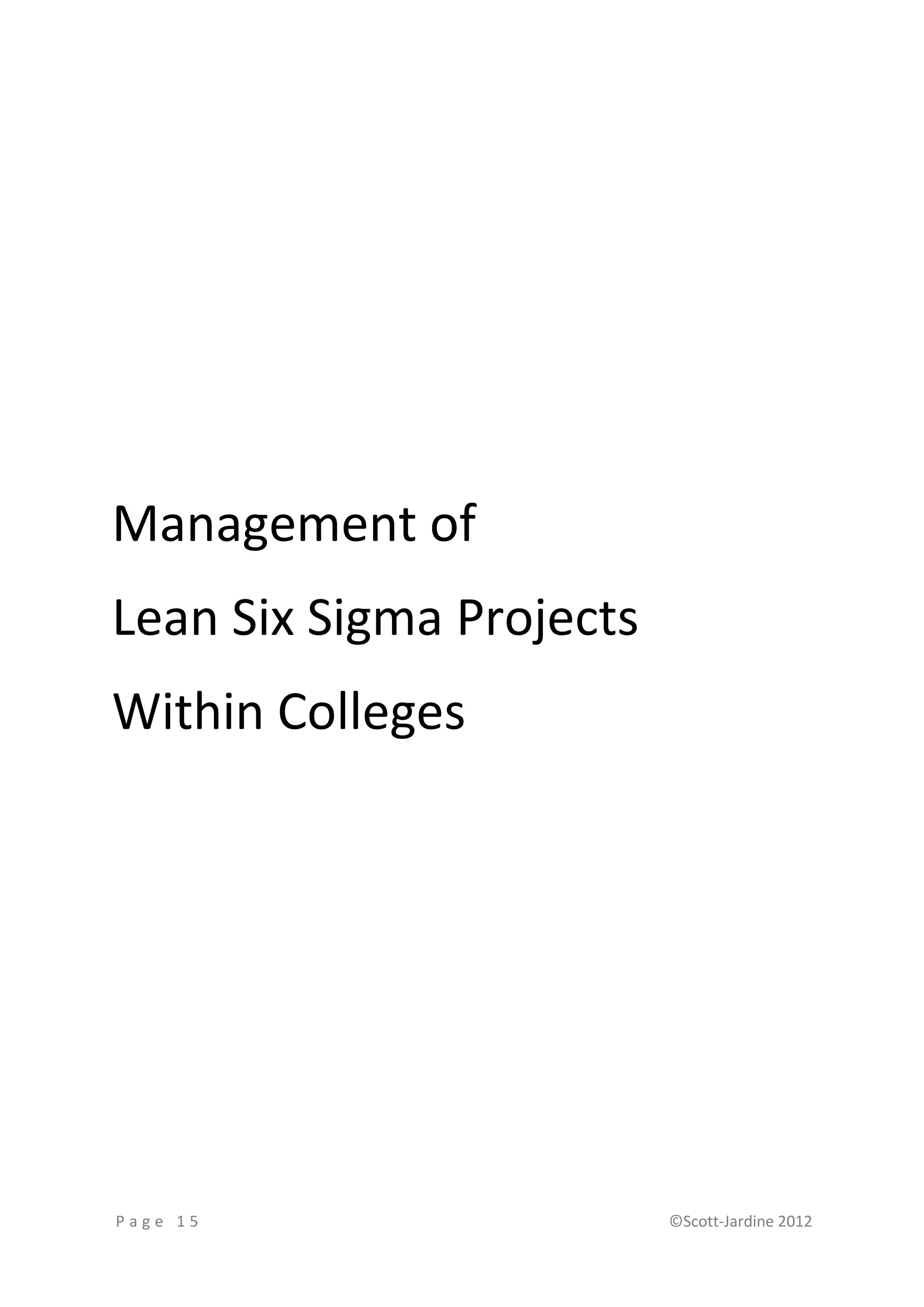 Management of
Lean Six Sigma Projects
Within Colleges




Page 15                   ©Scott-Jardine 2012
 
