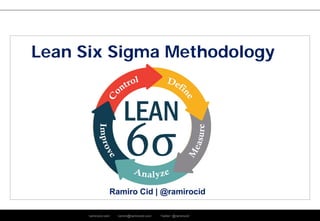 ramirocid.com ramiro@ramirocid.com Twitter: @ramirocid
Ramiro Cid | @ramirocid
Lean Six Sigma Methodology
 