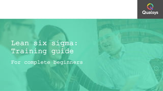 Lean six sigma:
Training guide
For complete beginners
 