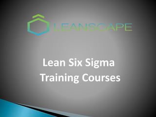 Lean Six Sigma
Training Courses
 