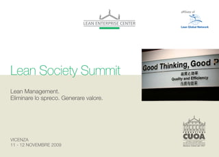Lean Society Summit
Lean Management.
Eliminare lo spreco. Generare valore.




VICENZA
11 - 12 NOVEMBRE 2009
 