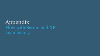 Appendix
Flow with Scrum and XP
Lean history
 
