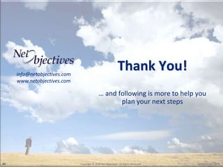 info@netobjectives.com
                                                              Thank You!
     www.netobjectives.com

                                             … and following is more to help you
                                                    plan your next steps




40                            Copyright © 2008 Net Objectives. All Rights Reserved.   30 September 2009
 