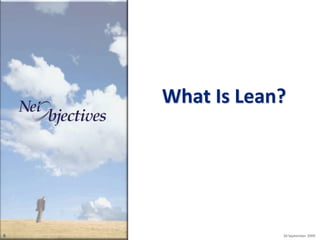 What Is Lean?




6               30 September 2009
 