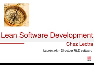 Lean Software Development 
Chez Lectra 
Laurent Alt – Directeur R&D software  