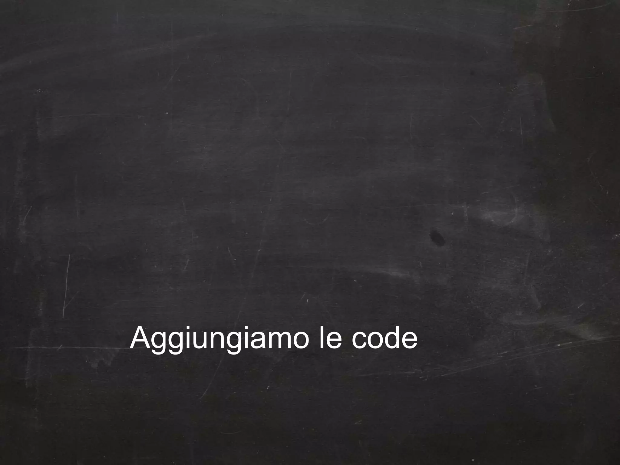 Aggiungiamo le code 
 