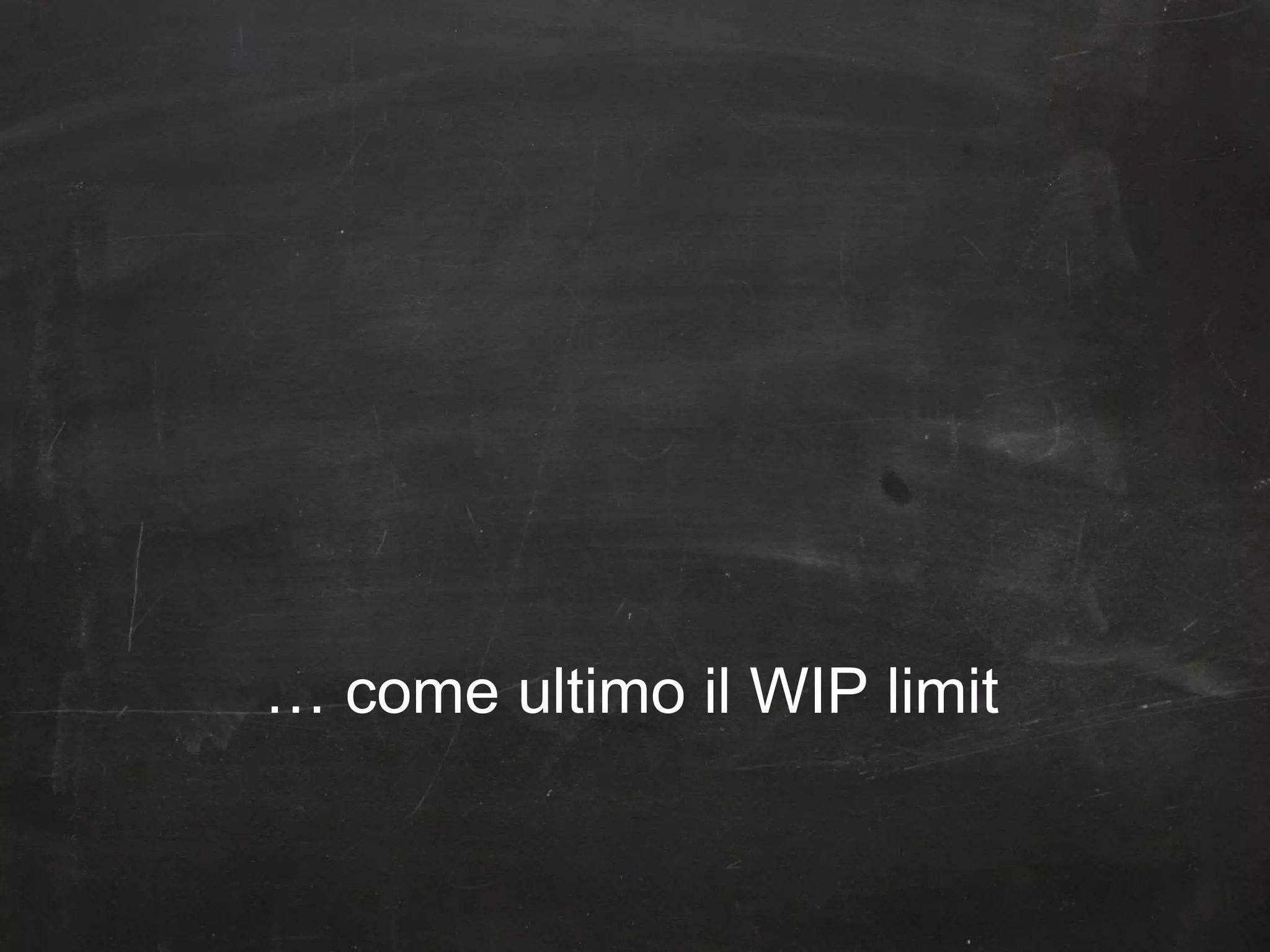 … come ultimo il WIP limit 
 