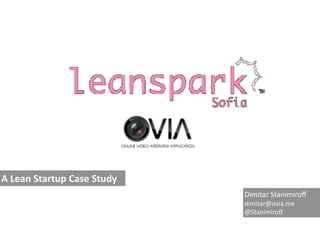 A Lean Startup Case Study
                            Dimitar Stanimiroﬀ
                            dimitar@ovia.me
                            @Stanimiroﬀ
 