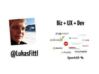 Biz + UX + Dev

@LukasFittl

 
