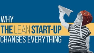 Changes Everything
TheLeanStart-Up
Why
 