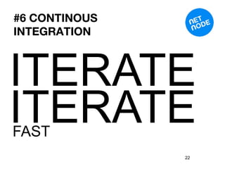 #6 CONTINOUS
INTEGRATION



ITERATE
ITERATE
FAST
               22
 