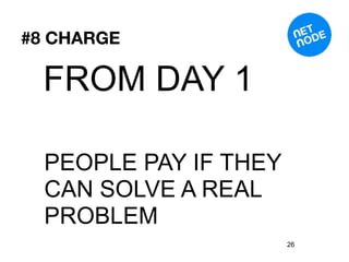 #8 CHARGE

  FROM DAY 1

  PEOPLE PAY IF THEY
  CAN SOLVE A REAL
  PROBLEM
                       26
 