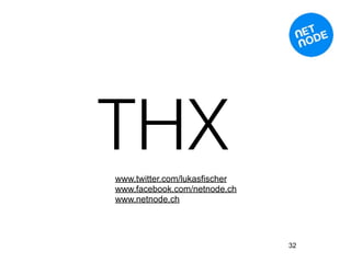 THX
www.twitter.com/lukasfischer
www.facebook.com/netnode.ch
www.netnode.ch




                               32
 
