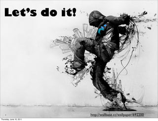 Let’s do it!




                          http://wallbase.cc/wallpaper/692200
Thursday, June 16, 2011
 