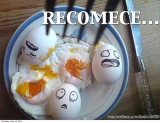 recomece…



                               http://wallbase.cc/wallpaper/56985
Thursday, June 16, 2011
 