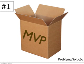 #1


                          MVP
                                Problema/Solução
Thursday, June 16, 2011
 